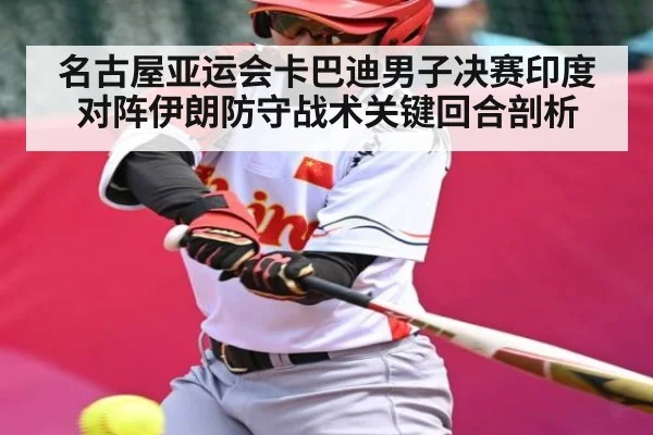 名古屋亚运会卡巴迪男子决赛印度对阵伊朗防守战术关键回合剖析